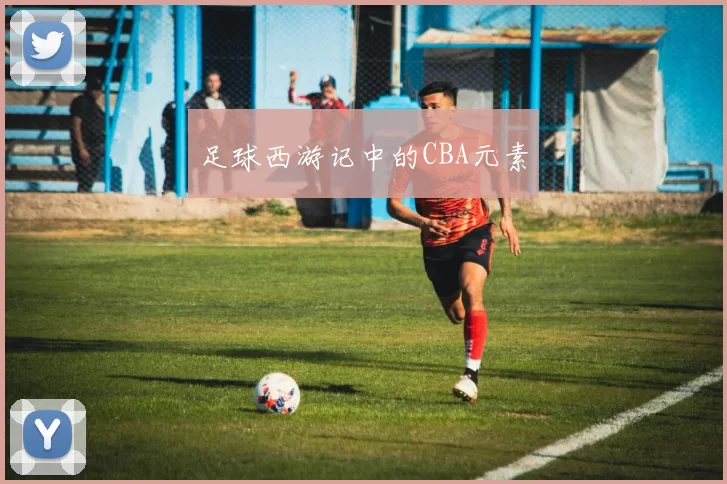 足球西游记中的CBA元素