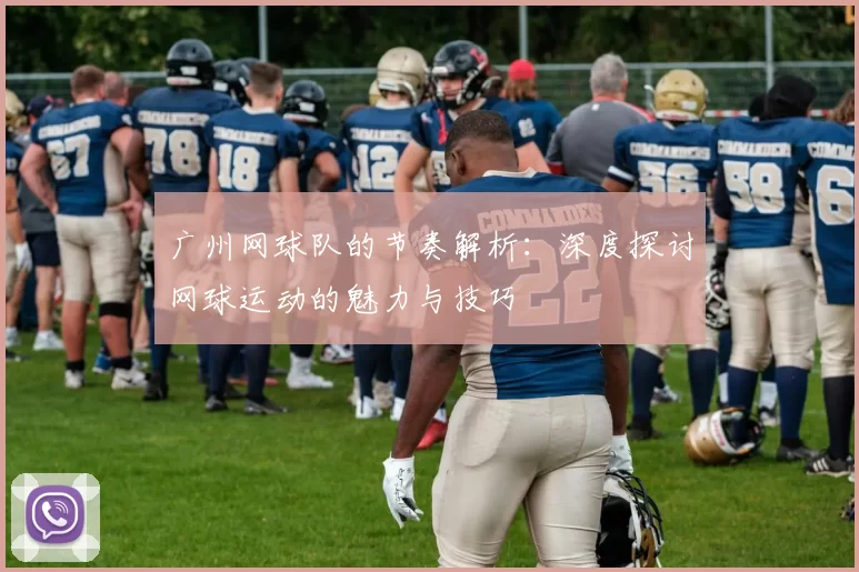 广州网球队的节奏解析：深度探讨网球运动的魅力与技巧