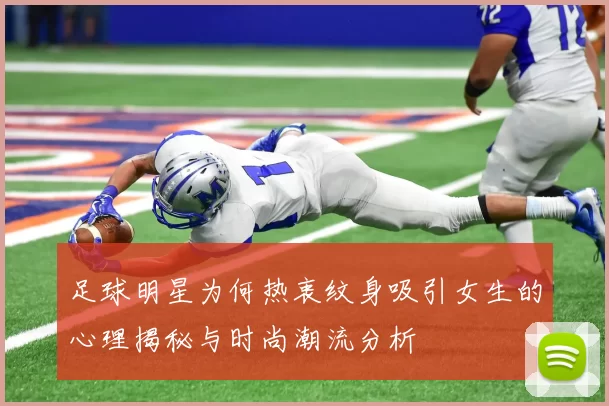 足球明星为何热衷纹身吸引女生的心理揭秘与时尚潮流分析