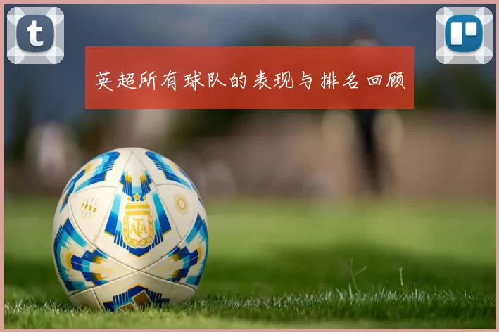 英超所有球队的表现与排名回顾