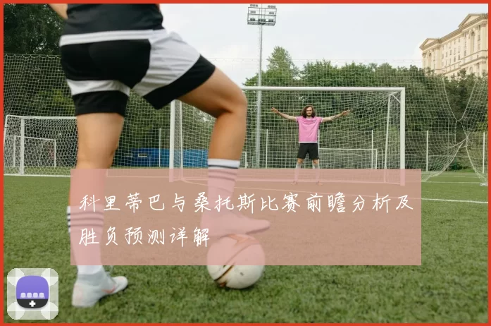 科里蒂巴与桑托斯比赛前瞻分析及胜负预测详解