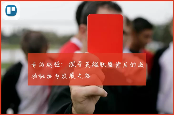 专访赵强：探寻英雄联盟背后的成功秘诀与发展之路