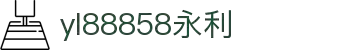 中国·yl88858cc永利(集团)官方网站-Official Website